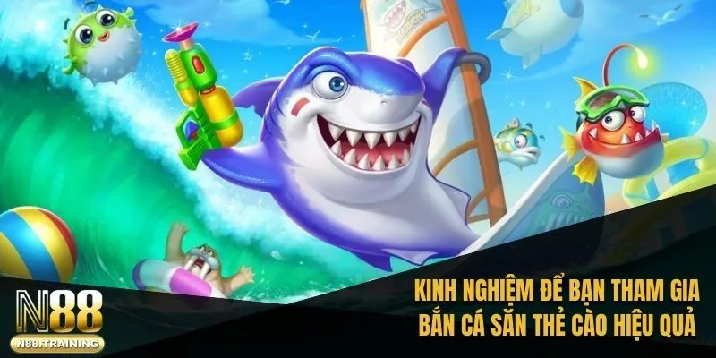 Bắn Cá Đổi Thẻ Cào: Trò Chơi Giải Trí Đỉnh Cao Cùng N88 3 Tổng hợp kinh nghiệm để thành viên tham gia bắn cá săn thẻ cào hiệu quả