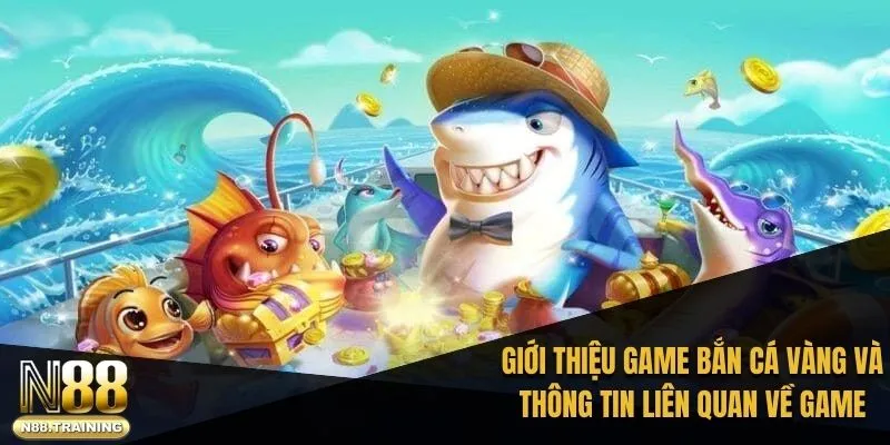 Bắn Cá Vàng: Thử Thách Và Niềm Vui Khi Chơi Cá Cược N88 1 Giới thiệu game bắn cá vàng và thông tin liên quan về game trực tuyến