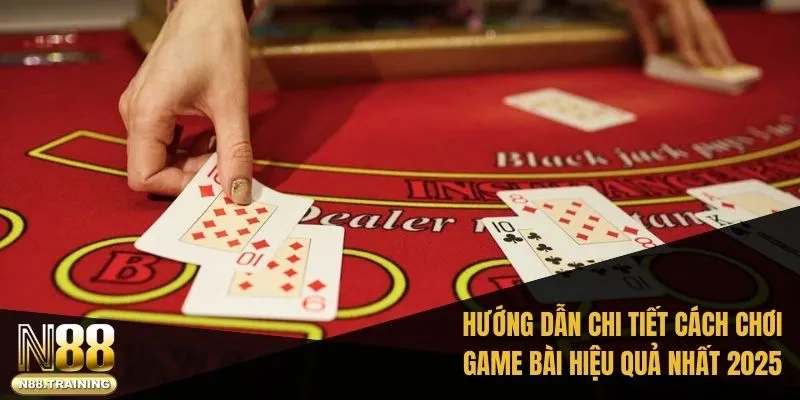 Cách Chơi Blackjack Đơn Giản Và Hiệu Quả 2025 Với N88 2 Hướng dẫn chi tiết cách chơi game bài hiệu quả nhất 2025
