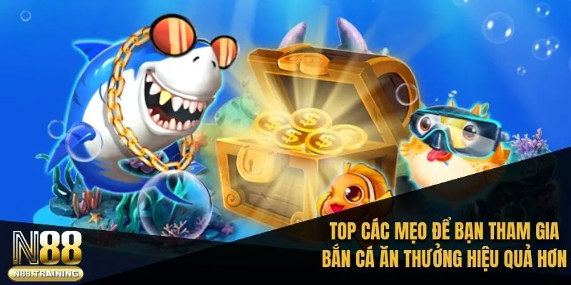 Game Bắn Cá Ăn Xu: Trải Nghiệm Trực Tuyến Độc Đáo Cùng N88 3 TOP các mẹo để người chơi tham gia bắn cá ăn thưởng hiệu quả hơn