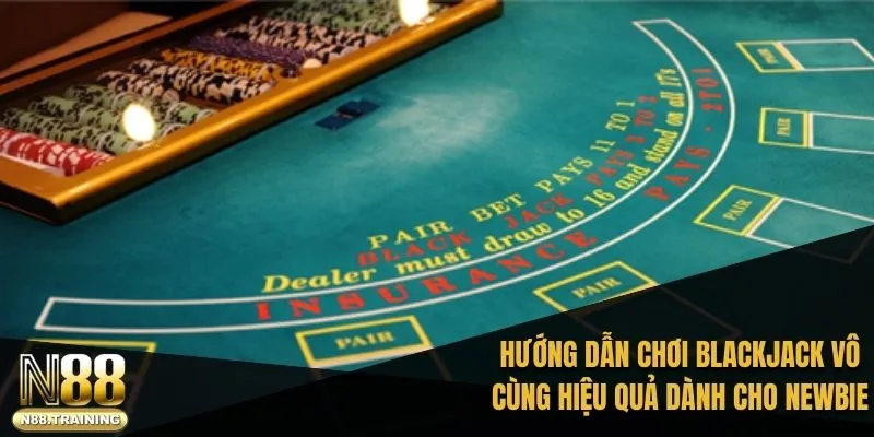 Hướng Dẫn Chơi Blackjack Từ A Đến Z Với Cao Thủ N88 2 Hướng dẫn chơi Blackjack vô cùng hiệu quả dành cho newbie