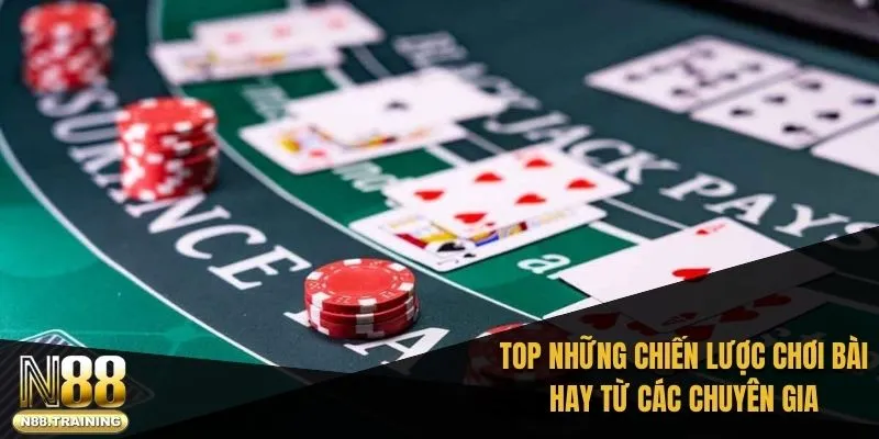 Hướng Dẫn Chơi Blackjack Từ A Đến Z Với Cao Thủ N88 3 TOP những chiến lược chơi bài hay từ các chuyên gia