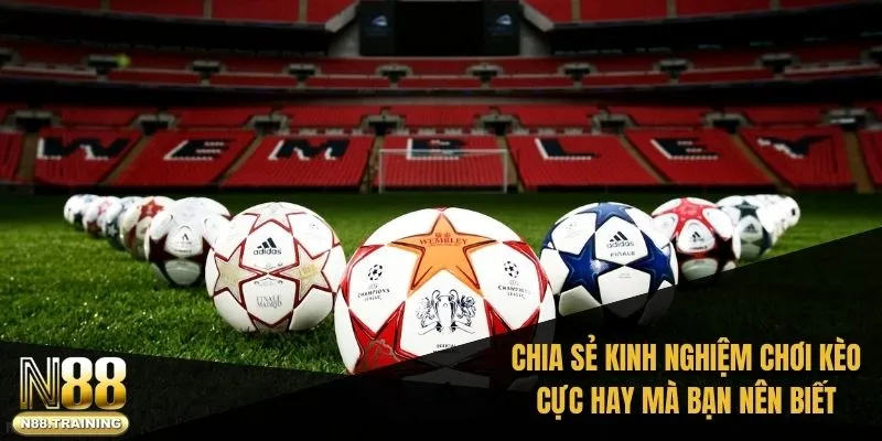 Khám Phá Cá Cược Kèo Tài Xỉu Là Gì Trong Bóng Đá N88 3 Chia sẻ một vài kinh nghiệm chơi kèo cực hay mà bạn nên biết