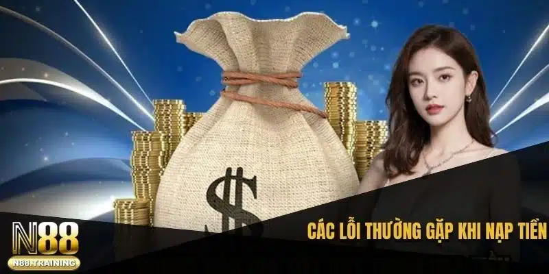 Hướng Dẫn Chi Tiết Nạp Tiền N88, An Toàn Và Nhanh Chóng 4 Các lỗi thường gặp khi nạp tiền