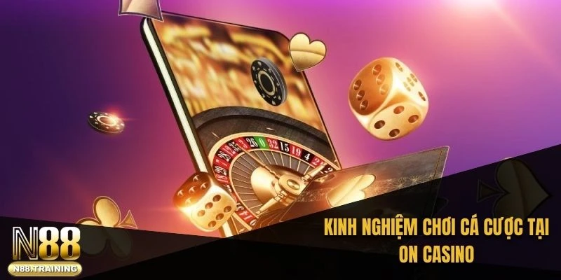 ON Casino – Hành Trình Khám Phá Sảnh Cá Cược Đỉnh Cao 3 Kinh nghiệm hay chơi On casino
