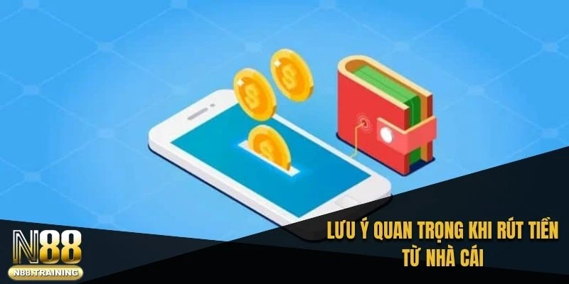 Rút Tiền N88 Về Ngân Hàng: Hướng Dẫn Chi Tiết Và Nhanh Chóng 3 Lưu ý quan trọng khi rút tiền từ nhà cái