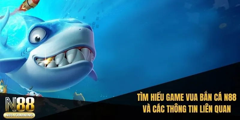 Vua Bắn Cá N88: Trò Chơi Bắn Cá Trực Tuyến Đỉnh Cao 1 Tìm hiểu game vua bắn cá N88 và các thông tin liên quan khi cá cược