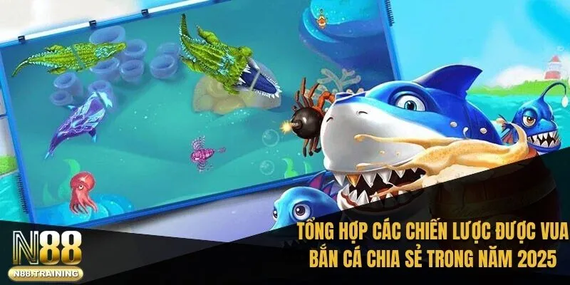Vua Bắn Cá N88: Trò Chơi Bắn Cá Trực Tuyến Đỉnh Cao 3 Tổng hợp các chiến lược được vua bắn cá chia sẻ đến trong năm 2025