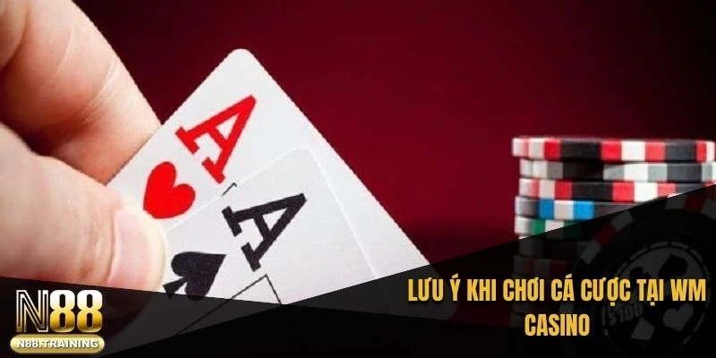 WM Casino – Hành Trình Khám Phá Sảnh Cá Cược Đỉnh Cao 3 Lưu ý khi chơi cá cược tại WM casino